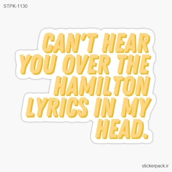 STPK-1130.webp استیکر تکی CAN’T HEAR YOU OVER THE HAMILTON LYRICS IN MY NEAD. 1130