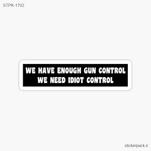 استیکر تکی WE HAVE ENOUGH GUN CONTROL WE NEED IDIOT CONTROL 1702