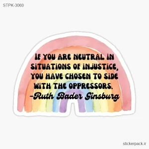 استیکر تکی IF YOUR NEUTRAL IN SITUATIONS OF INJUSTICE, YOU HAVE CHOSEN TO SIDE WITH THE OPPRESSORS. RUTH BADER GINSBURG 3060